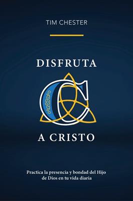 Disfruta a Cristo Practica la presencia y bondad del Hijo de Dios en tu vida diaria