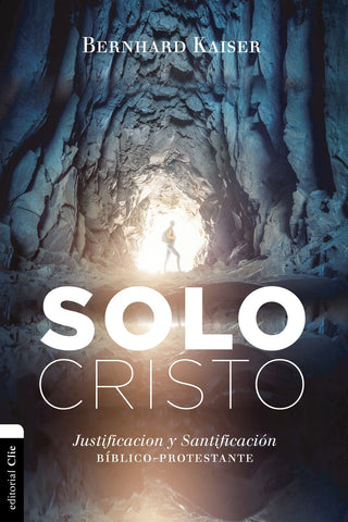 Solo Cristo: Justificación y santificación bíblico-protestante - Bernhard Kaiser Peil