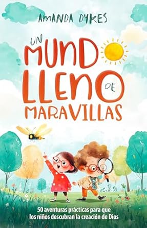 Un mundo lleno de maravillas: 50 aventuras prácticas para que los niños descubran la creación de Dios