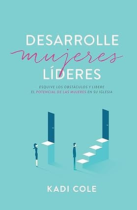 Desarrolle mujeres líderes: Esquive los obstáculos y libere el potencial de las mujeres en su iglesia