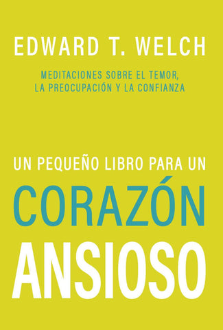 Un Pequeño Libro para un Corazón Ansioso: Meditaciones sobre el Temor, la Preocupación y la Confianza