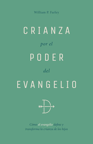 Crianza Por El Poder del Evangelio: Cómo El Evangelio Define Y Transforma La Crianza de Los Hijos