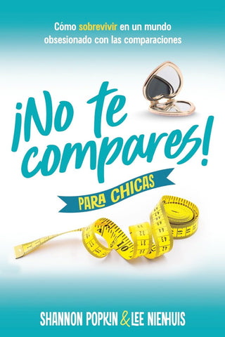 ¡No te compares! para chicas: Cómo sobrevivir en un mundo obsesionado con las comparaciones