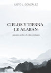 Cielos y Tierra le Alaban - Apuntes Sobre el Culto Cristiano - Justo L. González – Tapa Blanda