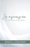 La Ascensión: Una Doctrina Descuidada - Justo González