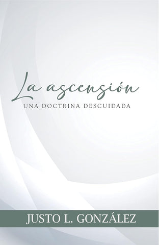 La Ascensión: Una Doctrina Descuidada - Justo González