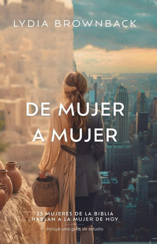 De mujer a mujer: 23 mujeres de la Bibila hablan a la mujer de hoy