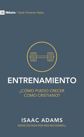 Entrenamiento: ¿cómo puedo crecer como Cristiano? (9Marks Serie Primeros Pasos