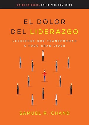 El dolor del liderazgo: Lecciones que transforman a todo gran líder (Principios del éxito)
