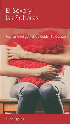 El Sexo y las Solteras: Formas Inteligentes de Cuidar Tu Corazón