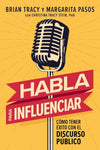 Habla para influenciar: Cómo tener éxito con el discurso público