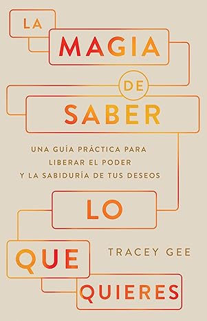La magia de saber lo que quieres: Una guía práctica para liberar el poder y la sabiduría de tus deseos