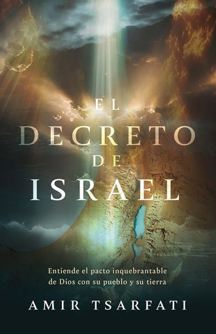 El decreto de Israel: Entiende el pacto inquebrantable de Dios con su pueblo y s u tierra