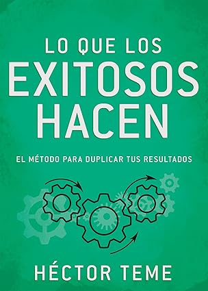 Lo que los exitosos hacen: El método para duplicar tus resultados