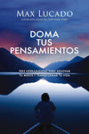 Doma tus pensamientos: Tres herramientas para renovar tu mente y transformar tu vida