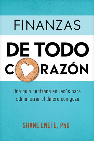 Finanzas de todo corazón: Una guía centrada en Jesús para administrar el dinero con gozo