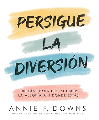 Persigue la diversión: 100 días para redescubrir la alegría ahí donde estás
