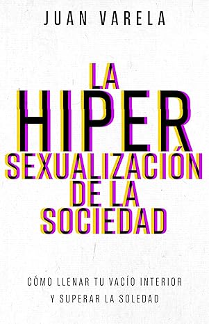 La hipersexualización de la sociedad: El camino de regreso a una sexualidad emocional sana