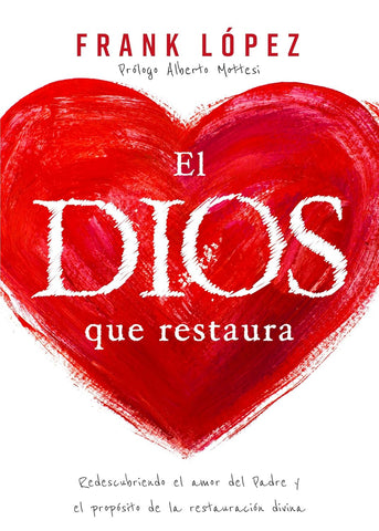 El Dios que restaura: Redescubriendo el amor del Padre y el propósito de la restauración divina
