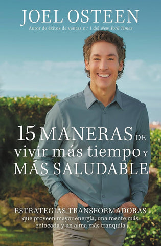 15 maneras de vivir más tiempo y más saludable: Estrategias transformadoras que proveen mayor energía, una mente más enfocada y un alma más tranquila