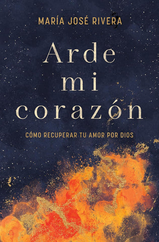 Arde mi corazón: Cómo recuperar tu amor por Dios