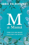 M de mama: Como ser una madre excelente en Cristo