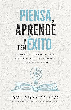 Piensa, aprende y ten éxito: Comprende y aprovecha tu mente para tener éxito en la escuela, el trabajo y la vida