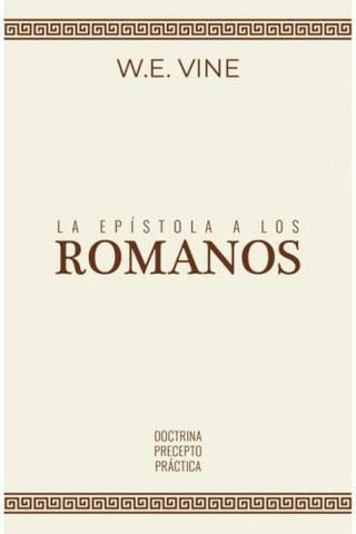 La Epistola A Los Romanos, Doctrina, Precepto, Practica por W. E. Vine