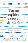 Ten un espíritu como el de María: Permite que Dios te transforme de adentro haci a afuera