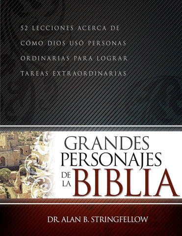 Grandes personajes de la Biblia: 52 lecciones acerca de cómo Dios usó personas ordinarias para lograr tareas extraordinarias