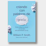 Criando con palabras de gracia: Cómo cultivar un vínculo con tus hijos una conversación a la vez