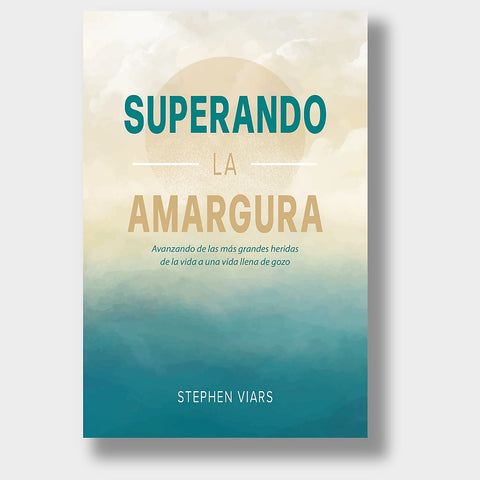 Superando la amargura: Avanzando de las más grandes heridas de la vida a una vida llena de gozo