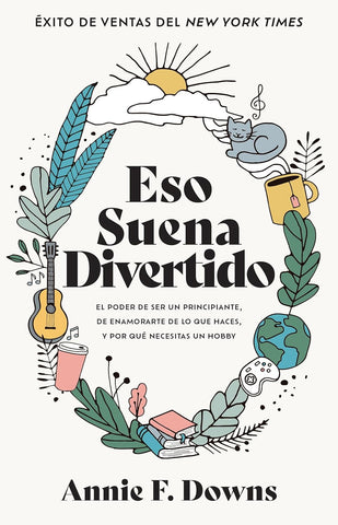 Eso suena divertido: El poder de ser un principiante, de enamorarte de lo que haces, y por qué necesitas un hobby