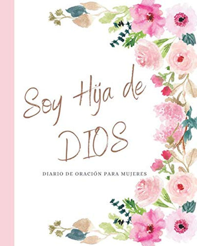Soy Hija de DIOS Diario de Oración para Mujeres: Diario de Estudio De La Biblia: Libreta Para Apuntes