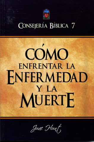 CONSEJERÍA BÍBLICA 7 - CÓMO ENFRENTAR LA ENFERMEDAD Y LA MUERTE