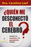 ¿Quién me desconectó el cerebro?: Controla las emociones y los pensamientos tóxicos