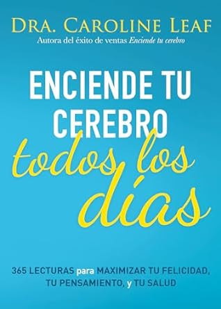 Enciende tu cerebro todos los días: 365 lecturas para maximizar tu felicidad, tu pensamiento y tu salud