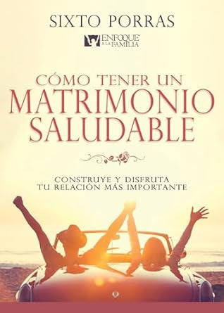 Cómo tener un matrimonio saludable: Construye y disfruta tu relación más importante