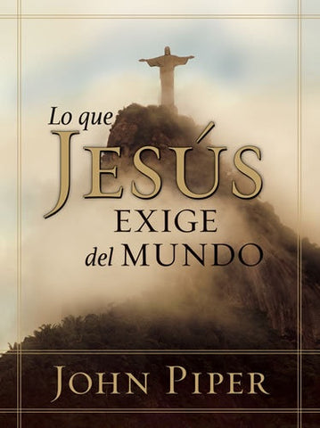Lo que Jesús exige del mundo- John Piper