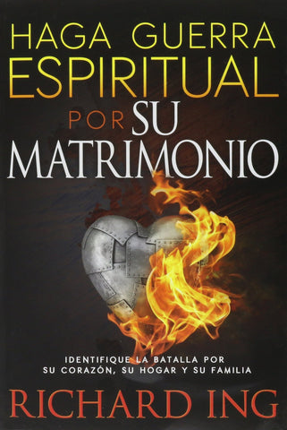 Haga Guerra Espiritual por su Matrimonio : Identifique la batlla por su corazón, su hogar y su familia