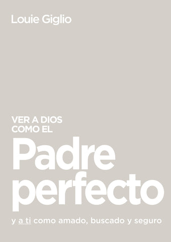 Ver a Dios como el Padre perfecto...: y a ti como amado, buscado y seguro