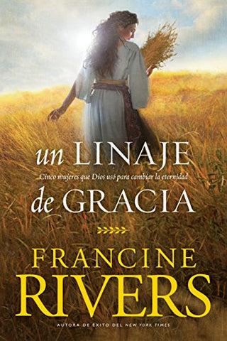 Un linaje de gracia: "Cinco historias de mujeres que Dios usó para cambiar la eternidad"-Francine Rivers