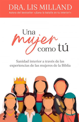 Una mujer como tú: Sanidad interior a través de las experiencias de las mujeres de la Biblia