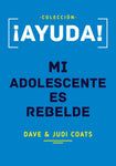 ¡Ayuda! Mi adolescente es rebelde- Dave & Judi Coats