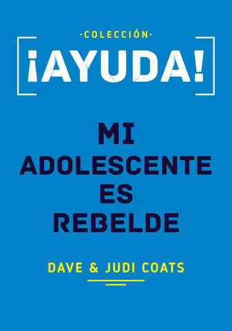 ¡Ayuda! Mi adolescente es rebelde- Dave & Judi Coats