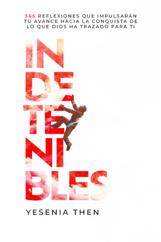 Indetenibles: 365 Reflexiones que impulsarán tu avance hacia la conquista de lo que Dios ha trazado para ti