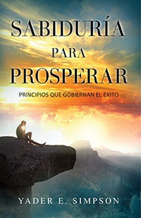 SABIDURÍA PARA PROSPERAR: PRINCIPIOS QUE GOBIERNAN EL ÉXITO