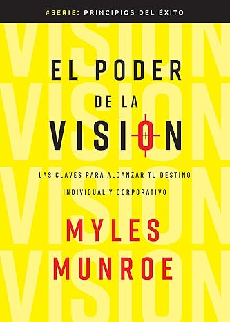 El poder de la visión: Las claves para alcanzar tu destino individual y corporativo