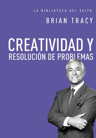 Creatividad y resolución de problemas (La biblioteca del éxito)