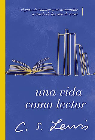 Una vida como lector: El gozo de conocer nuevos mundos a través de los ojos de otros